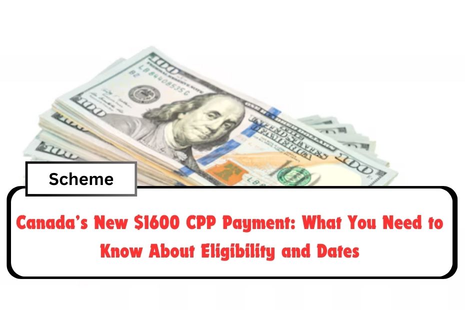 Canada’s New $1600 CPP Payment: What You Need to Know About Eligibility and Dates