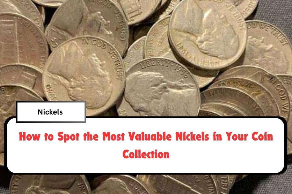 How to Spot the Most Valuable Nickels in Your Coin Collection