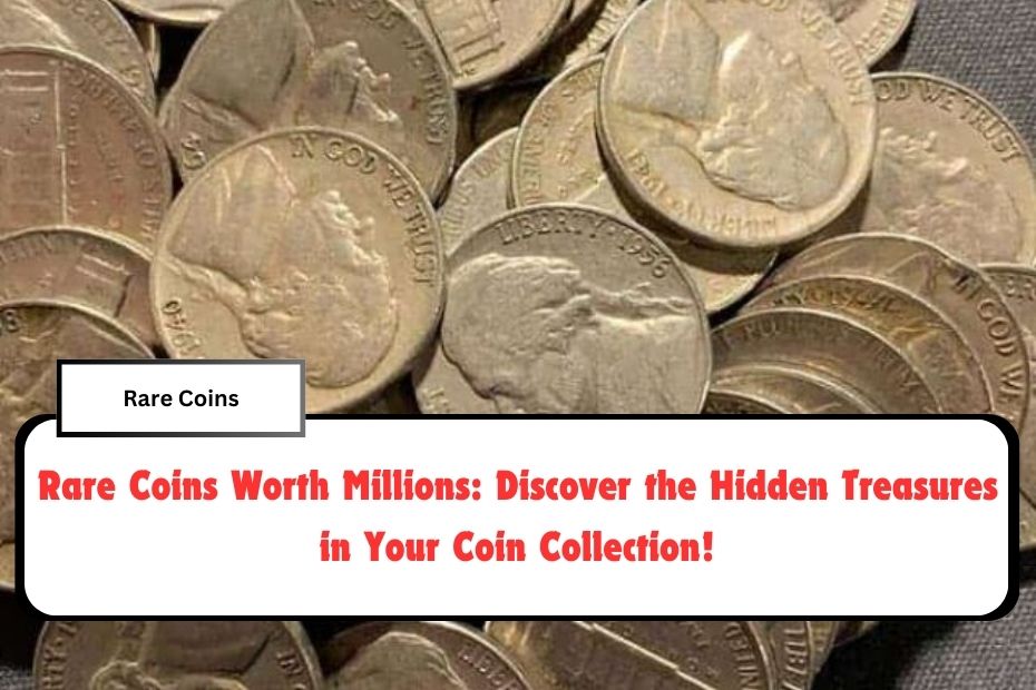 Rare Coins Worth Millions: Discover the Hidden Treasures in Your Coin Collection!