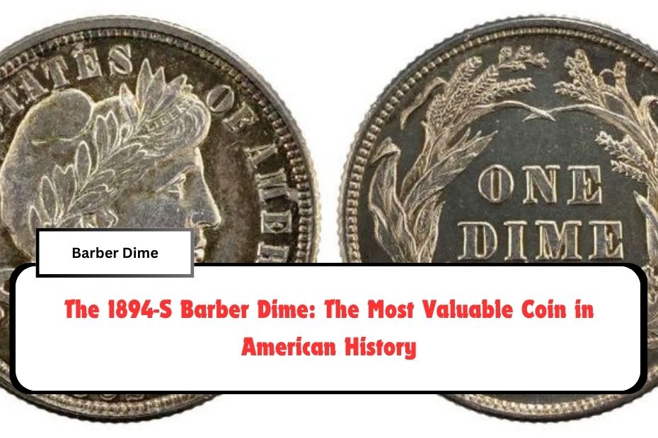 The 1894-S Barber Dime: The Most Valuable Coin in American History