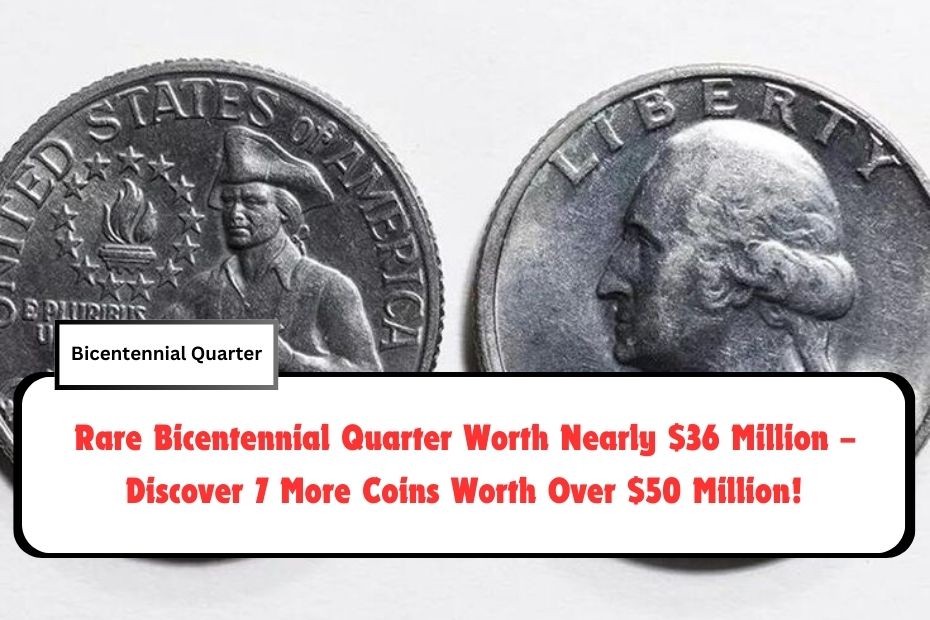 Rare Bicentennial Quarter Worth Nearly $36 Million – Discover 7 More Coins Worth Over $50 Million!