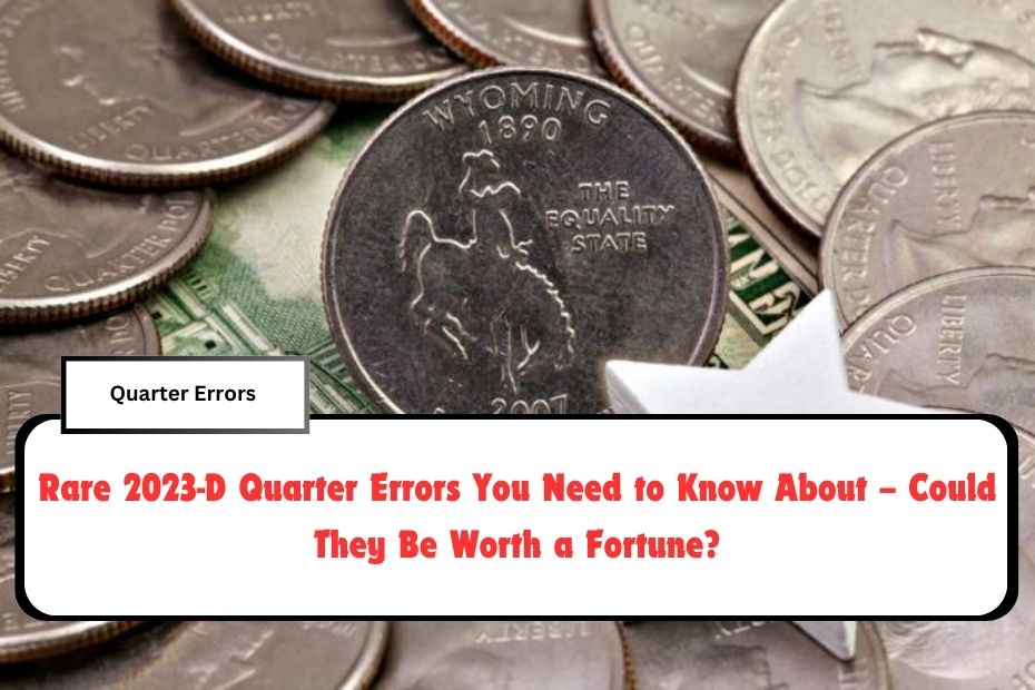 Rare 2023-D Quarter Errors You Need to Know About – Could They Be Worth a Fortune?