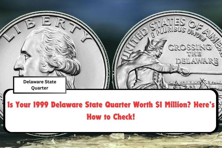 Is Your 1999 Delaware State Quarter Worth $1 Million? Here’s How to Check!