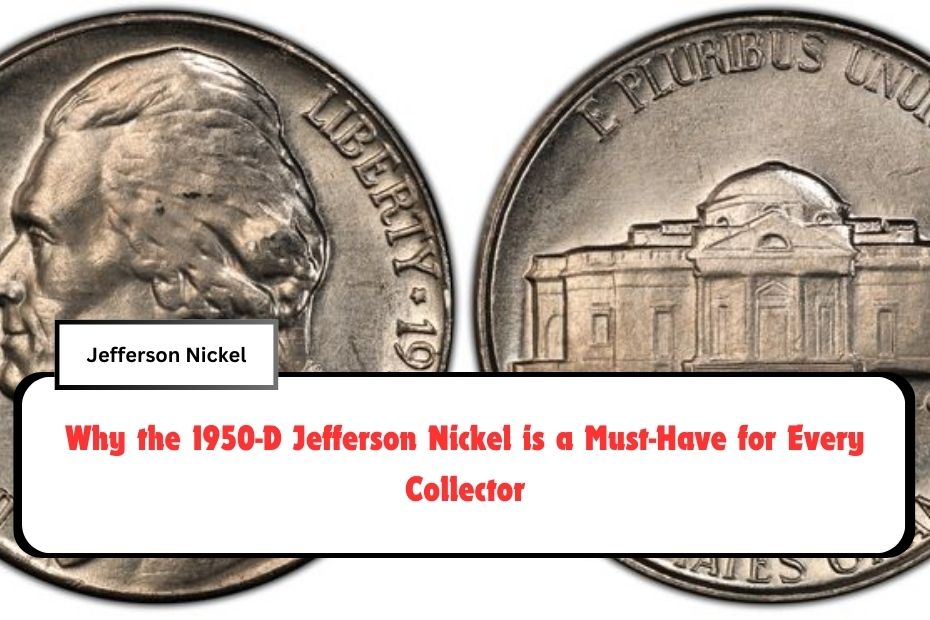 Why the 1950-D Jefferson Nickel is a Must-Have for Every Collector