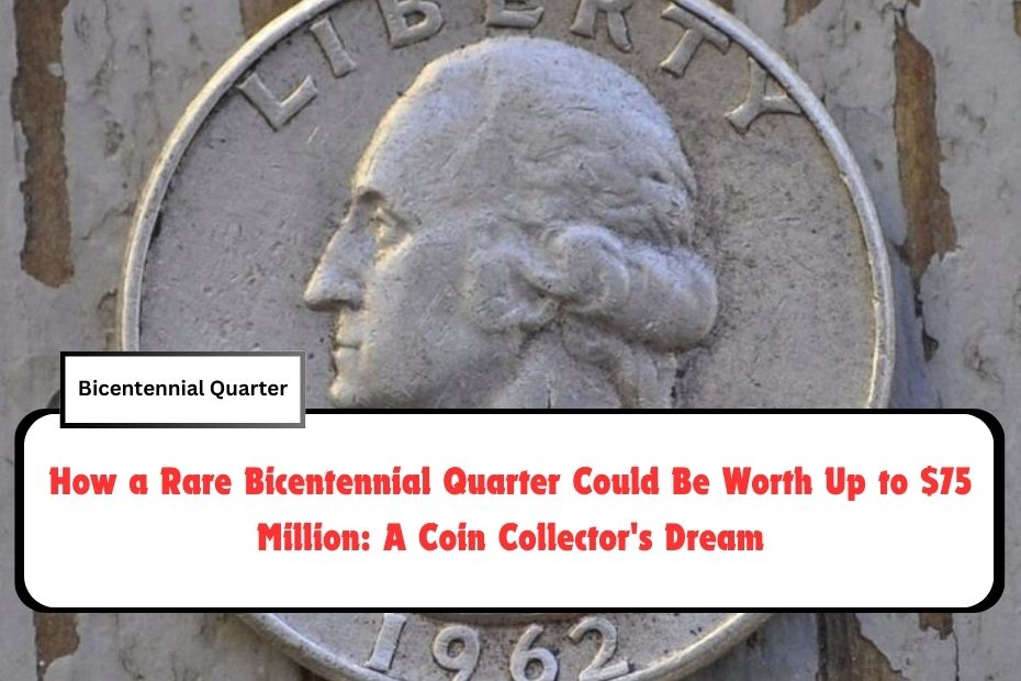 How a Rare Bicentennial Quarter Could Be Worth Up to $75 Million: A Coin Collector's Dream