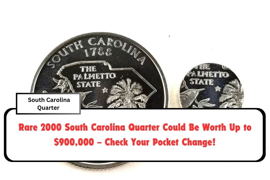 Rare 2000 South Carolina Quarter Could Be Worth Up to $900,000 – Check Your Pocket Change!