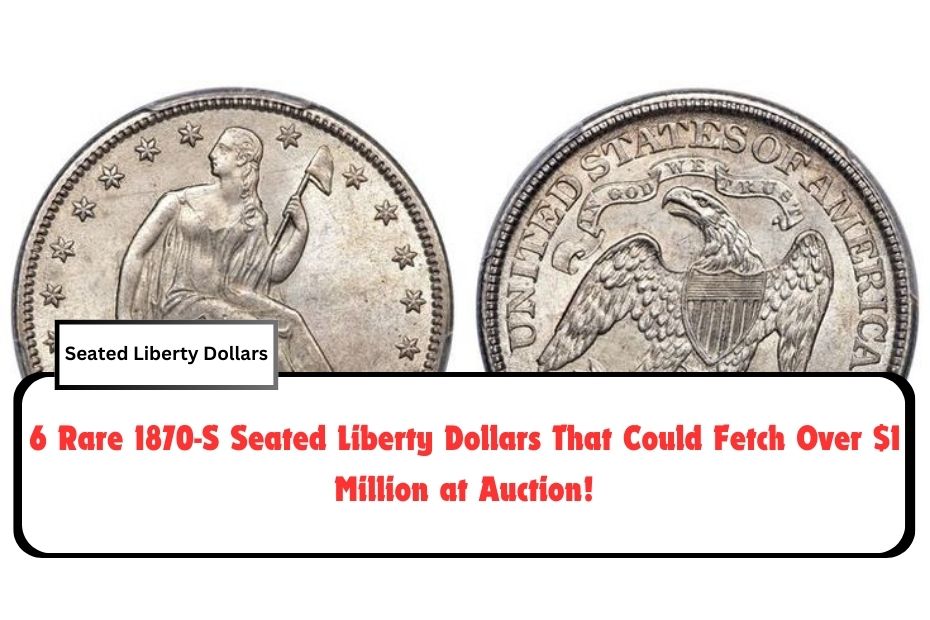 6 Rare 1870-S Seated Liberty Dollars That Could Fetch Over $1 Million at Auction!