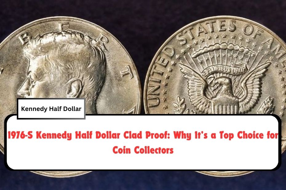 1976-S Kennedy Half Dollar Clad Proof: Why It’s a Top Choice for Coin Collectors