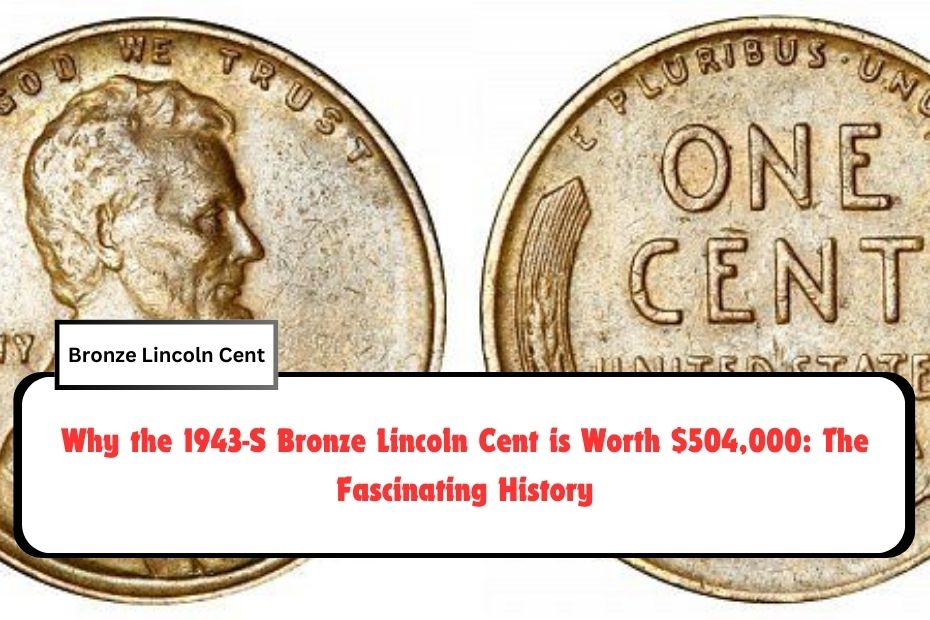 Why the 1943-S Bronze Lincoln Cent is Worth $504,000: The Fascinating History