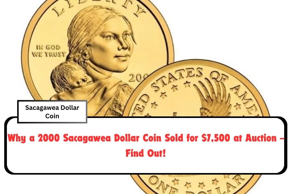 Why a 2000 Sacagawea Dollar Coin Sold for $7,500 at Auction – Find Out!