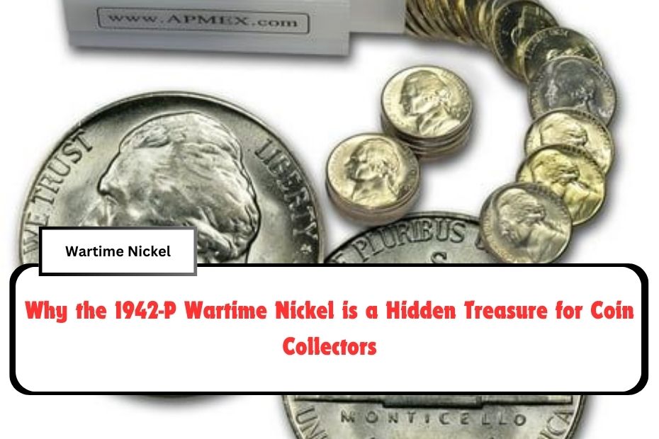 Why the 1942-P Wartime Nickel is a Hidden Treasure for Coin Collectors